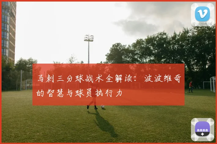 马刺三分球战术全解读：波波维奇的智慧与球员执行力