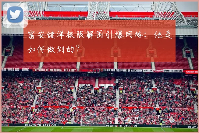 富安健洋极限解围引爆网络：他是如何做到的？